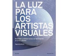 La luz para los artistas visuales: Entender y utilizar la luz y la iluminación en arte y diseño