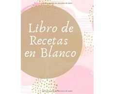 LIBRO DE RECETAS EN BLANCO: Libro De Cocina Para Anotar Hasta 100 Recetas y Notas… (Formato A4) (Cuaderno De Recetas De Cocina)