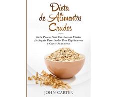 Dieta de Alimentos Crudos: Guía Paso a Paso Con Recetas Fáciles De Seguir Para Perder Peso Rápidamente y Comer Sanamente (Raw Food Diet Spanish Version) (Dieta Saludable)