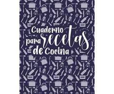 Cuaderno Para Recetas De Cocina: Libro de recetas de cocina en blanco | Cuaderno de recetas para escribir hasta 100 Recetas y Notas | Cuaderno Gran formato de recetas y mis platos