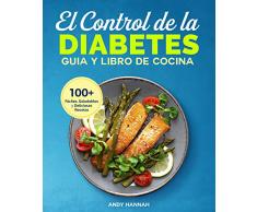 El Control de la Diabetes Guía y Libro de Cocina: Fáciles, Saludables y Deliciosas Recetas Para Diabéticos.