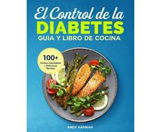 El Control de la Diabetes Guía y Libro de Cocina: Fáciles, Saludables y Deliciosas Recetas Para Diabéticos.