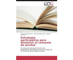 Estrategia participativa para disminuir el consumo de alcohol: El consumo de alcohol entre los pobladores del Batey azucarero Pablo de la Torriente Brau, Bahía Honda