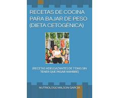 RECETAS DE COCINA PARA BAJAR DE PESO DIETA CETOGÉNICA: (RECETAS ADELGAZANTES DE 7 DIAS SIN TENER QUE PASAR HAMBRE) (RECETAS DE COCINA PARA PERDER PESO)