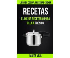 Recetas: El mejor recetario para olla a presión (Libro de cocina: Pressure Cooker)