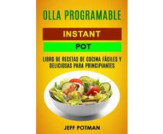 Olla programable: Libro de Recetas de Cocina Fáciles y Deliciosas para Principiantes (Instant Pot)
