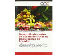 Desarrollo de centro de acopio de frutas no tradicionales de Ecuador: Modelo de gestión para el desarrollo de un centro de acopio de frutas no tradicionales de exportación de Ecuador