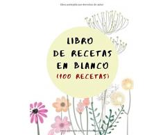 LIBRO DE RECETAS EN BLANCO: Libro De Cocina Para Anotar Hasta 100 Recetas y Notas… (Formato A5) (Cuaderno De Recetas De Cocina)