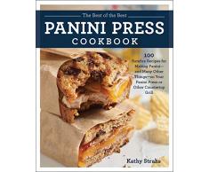 The Best of the Best Panini Press Cookbook: 100 Surefire Recipes for Making Panini--and Many Other Things--on Your Panini Press or Other Countertop Grill