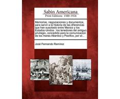 Memorias, negociaciones y documentos, para servir a la historia de las diferencias que han suscitado entre Mexico y los Estados-Unidos: los tenedores ... de los mares Atlantico y Pacifico, por el...