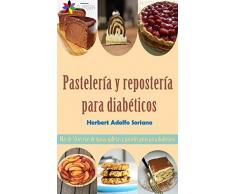 Pastelería y repostería para diabéticos: Mas de 50 recetas de masas, galletas y pasteles aptos para diabéticos
