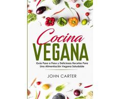 Cocina Vegana: Guía Paso a Paso y Deliciosas Recetas Para Una Alimentación Vegana Saludable (Vegan Cooking Spanish Version) (Dieta Saludable)