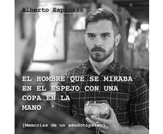 El hombre que se miraba en el espejo con una copa en la mano: Memorias de un seudohípster