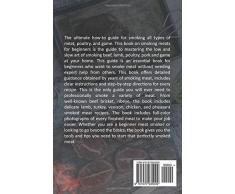 Smoking Meat: Ultimate Smoker Cookbook for Real Barbecue, The Art of Smoking Meat for Real Pitmasters
