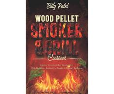 Wood Pellet Smoker and Grill Cookbook: Smoker Cookbook for Smoke Meat with Delicous Recipes for Family and Friends Barbecue