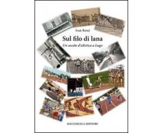 Sul filo di lana. Un secolo d'atletica a Lugo (Gli album di foto & storie)