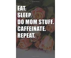 Eat Sleep Do Mom Stuff Caffeinate Repeat Notebook: Lined Journal, 120 Pages, 6 x 9, Funny Mother Gag Gift, Bouquet of Roses Matte Finish (Eat Sleep Do Mom Stuff Caffeinate Repeat Journal)